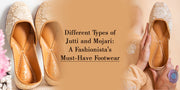 Different Types of Jutti and Mojari: A Fashionista's Must-Have Footwear